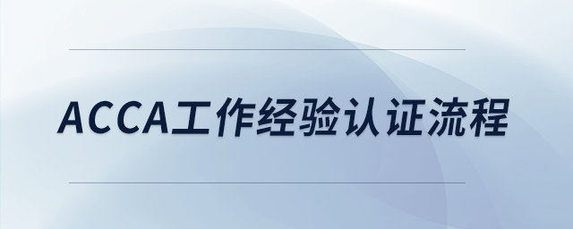acca工作經(jīng)驗認(rèn)證流程 acca工作經(jīng)驗認(rèn)證流程