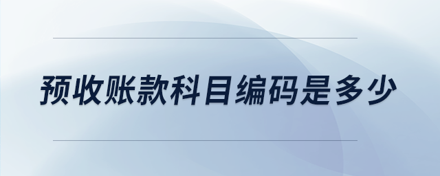 預收賬款科目編碼是多少 預收賬款科目編碼是多少