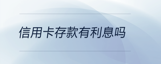 信用卡存款有利息嗎 信用卡存款有利息嗎