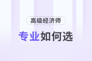 高級經(jīng)濟(jì)師如何選專業(yè)及各專業(yè)備考攻略！