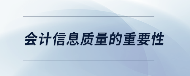 會(huì)計(jì)信息質(zhì)量的重要性 會(huì)計(jì)信息質(zhì)量的重要性