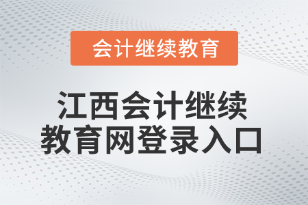 2025年江西會(huì)計(jì)繼續(xù)教育網(wǎng)登錄入口 2025年江西會(huì)計(jì)繼續(xù)教育網(wǎng)登錄入口