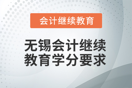 2024年江蘇無錫會計(jì)繼續(xù)教育學(xué)分要求 2024年江蘇無錫會計(jì)繼續(xù)教育學(xué)分要求