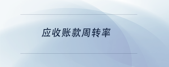 中級(jí)會(huì)計(jì)應(yīng)收賬款周轉(zhuǎn)率