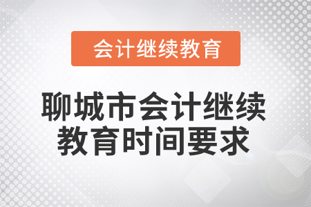 2024年聊城市會(huì)計(jì)人員繼續(xù)教育時(shí)間要求 2024年聊城市會(huì)計(jì)人員繼續(xù)教育時(shí)間要求