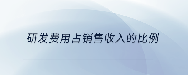 研發(fā)費(fèi)用占銷售收入的比例 研發(fā)費(fèi)用占銷售收入的比例