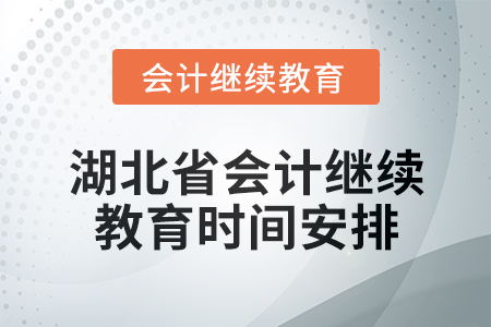 2025年湖北省會(huì)計(jì)專業(yè)人員繼續(xù)教育時(shí)間安排 2025年湖北省會(huì)計(jì)專業(yè)人員繼續(xù)教育時(shí)間安排