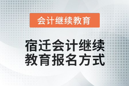 2024年宿遷會(huì)計(jì)繼續(xù)教育報(bào)名方式 2024年宿遷會(huì)計(jì)繼續(xù)教育報(bào)名方式