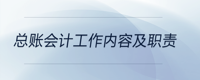 總賬會計工作內(nèi)容及職責(zé) 總賬會計工作內(nèi)容及職責(zé)