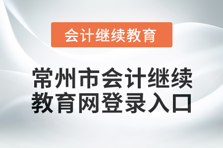 2024年度常州市會(huì)計(jì)繼續(xù)教育網(wǎng)登錄入口 2024年度常州市會(huì)計(jì)繼續(xù)教育網(wǎng)登錄入口