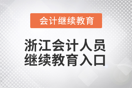 2024年浙江會(huì)計(jì)人員繼續(xù)教育入口 2024年浙江會(huì)計(jì)人員繼續(xù)教育入口