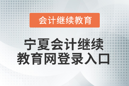 2025年寧夏會(huì)計(jì)繼續(xù)教育網(wǎng)登錄入口 2025年寧夏會(huì)計(jì)繼續(xù)教育網(wǎng)登錄入口
