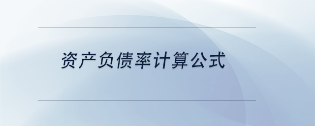 中級會計資產(chǎn)負(fù)債率計算公式