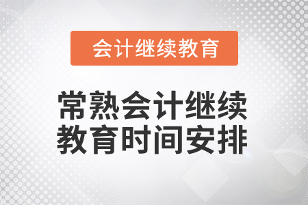 2024年常熟會計專業(yè)人員繼續(xù)教育時間安排