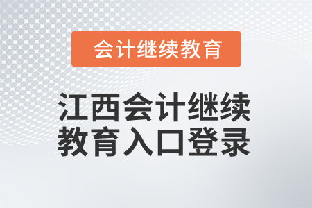 2025年江西會計(jì)繼續(xù)教育入口登錄 2025年江西會計(jì)繼續(xù)教育入口登錄