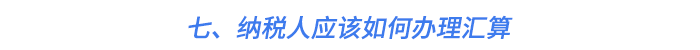 七、納稅人應(yīng)該如何辦理匯算