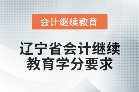2025年遼寧省會計網(wǎng)絡(luò)繼續(xù)教育學(xué)分要求