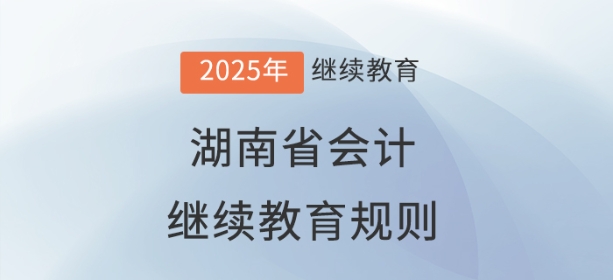 2025年湖南省會(huì)計(jì)繼續(xù)教育規(guī)則