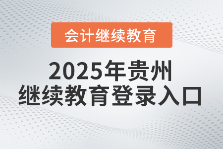 2025年貴州會計人員繼續(xù)教育官方網(wǎng)站登錄入口 2025年貴州會計人員繼續(xù)教育官方網(wǎng)站登錄入口