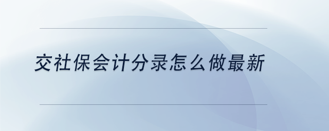 中級會計交社保會計分錄怎么做最新 中級會計交社保會計分錄怎么做最新