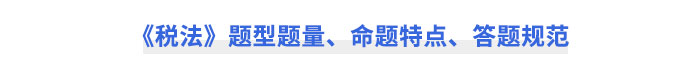CPA《稅法》題型題量、命題特點(diǎn)、答題規(guī)范