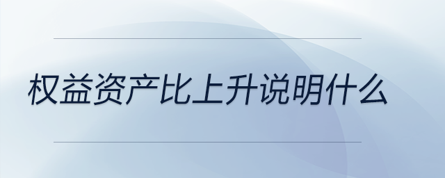 權(quán)益資產(chǎn)比上升說明什么
