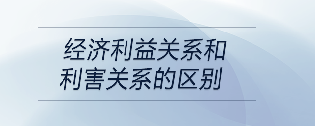 經(jīng)濟(jì)利益關(guān)系和利害關(guān)系的區(qū)別 經(jīng)濟(jì)利益關(guān)系和利害關(guān)系的區(qū)別
