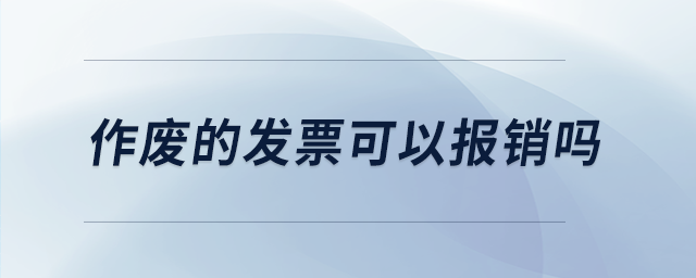 作廢的發(fā)票可以報銷嗎