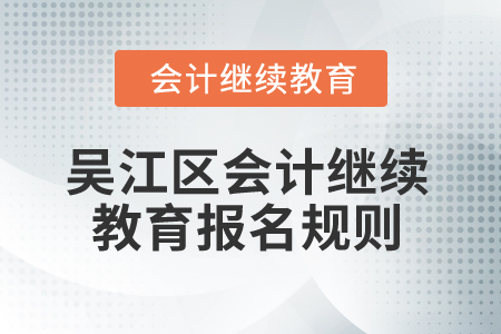 2025年江蘇省吳江區(qū)會(huì)計(jì)繼續(xù)教育報(bào)名規(guī)則