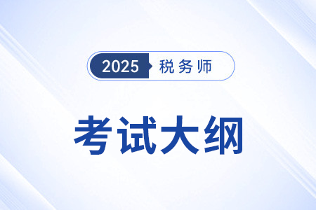 稅法一2025稅務(wù)師考試大綱變化