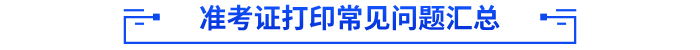 準(zhǔn)考證打印常見問題匯總