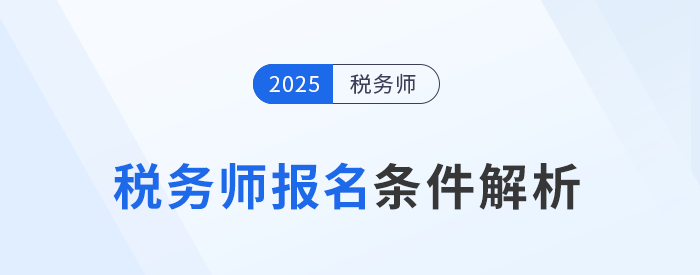 2025年稅務(wù)師考試報(bào)名條件已公布！最低學(xué)歷只需大專！