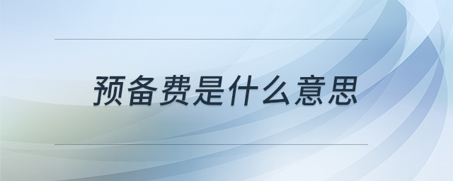 預(yù)備費是什么意思 預(yù)備費是什么意思