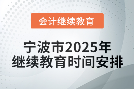 寧波市2025年會(huì)計(jì)繼續(xù)教育時(shí)間安排 寧波市2025年會(huì)計(jì)繼續(xù)教育時(shí)間安排