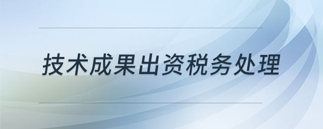技術成果出資稅務處理