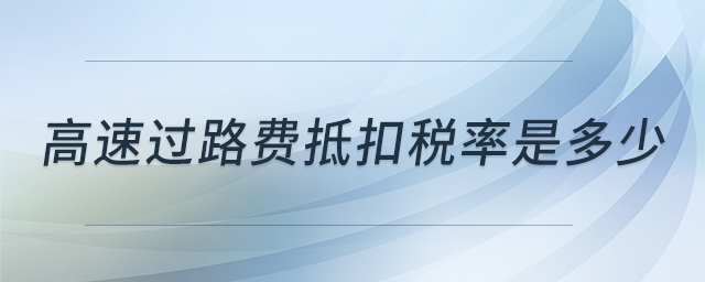 高速過路費(fèi)抵扣稅率是多少 高速過路費(fèi)抵扣稅率是多少
