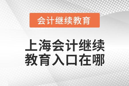 2025年上海東奧會計繼續(xù)教育入口在哪？