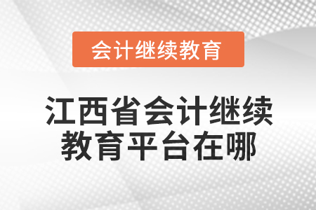 2025年江西省會計專業(yè)技術(shù)人員繼續(xù)教育平臺在哪？