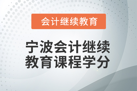 2025年寧波會(huì)計(jì)繼續(xù)教育課程學(xué)分 2025年寧波會(huì)計(jì)繼續(xù)教育課程學(xué)分