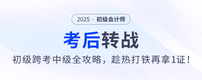 2025年初級會計職稱跨考中級攻略來了，趁熱打鐵再拿1證！