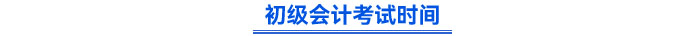 初級(jí)會(huì)計(jì)考試時(shí)間