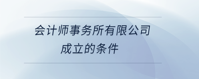會計師事務所有限公司成立的條件 會計師事務所有限公司成立的條件