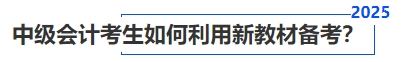 中級(jí)會(huì)計(jì)考生如何利用新教材備考？