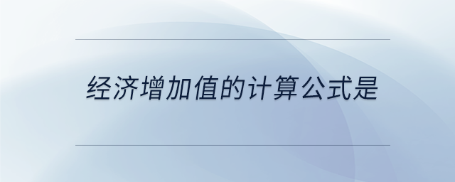 經(jīng)濟(jì)增加值的計(jì)算公式是