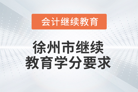 2025年徐州市繼續(xù)教育學(xué)分要求 2025年徐州市繼續(xù)教育學(xué)分要求