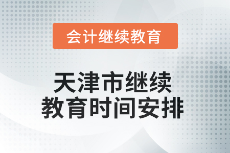 2025年天津市繼續(xù)教育時(shí)間安排 2025年天津市繼續(xù)教育時(shí)間安排