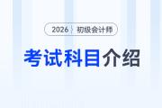 2026年初級(jí)會(huì)計(jì)考試科目介紹速覽，新手考生速看！