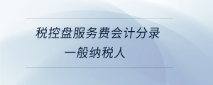 稅控盤服務(wù)費會計分錄一般納稅人