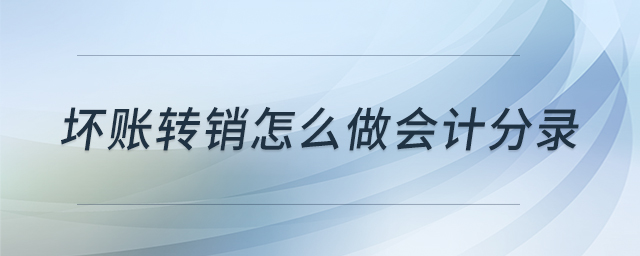 壞賬轉(zhuǎn)銷(xiāo)怎么做會(huì)計(jì)分錄 壞賬轉(zhuǎn)銷(xiāo)怎么做會(huì)計(jì)分錄