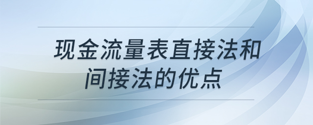 現(xiàn)金流量表直接法和間接法的優(yōu)點